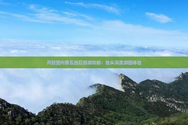 开封至内蒙五当召旅游攻略：包头深度游团体验