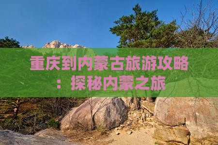 重庆到内蒙古旅游攻略：探秘内蒙之旅