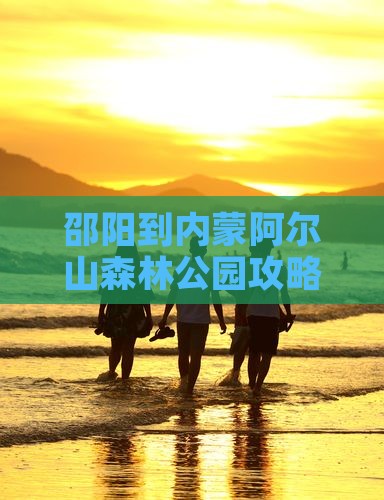 邵阳到内蒙阿尔山森林公园攻略路线