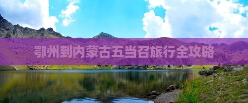 鄂州到内蒙古五当召旅行全攻略