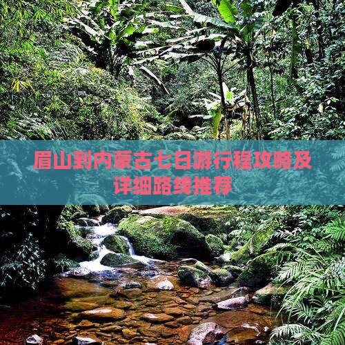 眉山到内蒙古七日游行程攻略及详细路线推荐