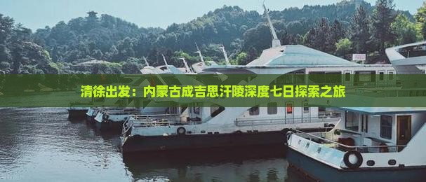 清徐出发：内蒙古成吉思汗陵深度七日探索之旅