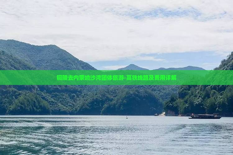 铜陵去内蒙响沙湾团体旅游-高铁线路及费用详解