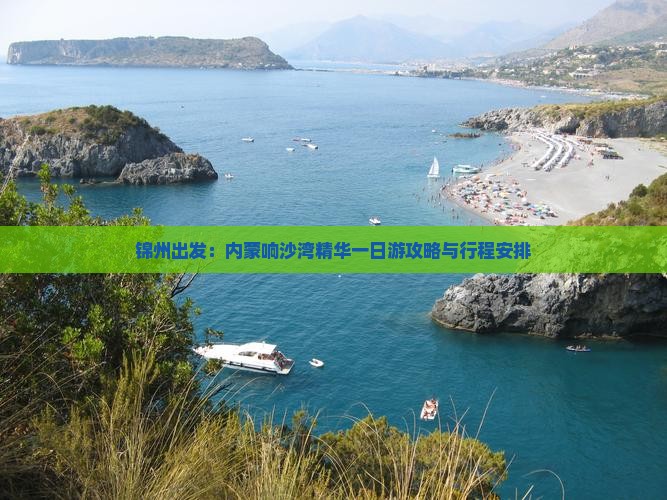 锦州出发：内蒙响沙湾精华一日游攻略与行程安排