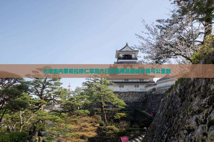 天津去内蒙希拉穆仁草原六日游费用及路线详情与公里数