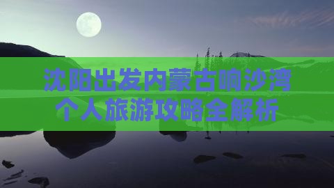 沈阳出发内蒙古响沙湾个人旅游攻略全解析