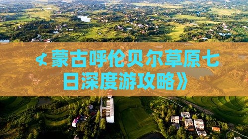 ≮蒙古呼伦贝尔草原七日深度游攻略》
