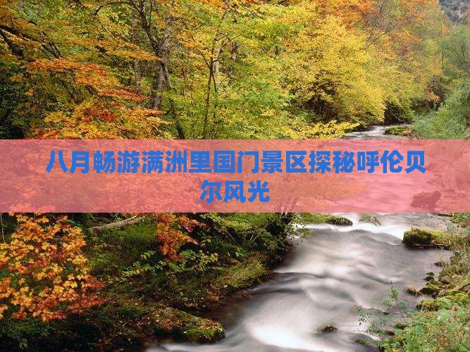 八月畅游满洲里国门景区探秘呼伦贝尔风光
