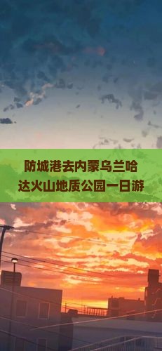 防城港去内蒙乌兰哈达火山地质公园一日游：探寻火山岛奇观