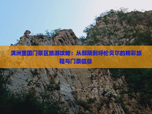 满洲里国门景区旅游攻略：从鄢陵到呼伦贝尔的精彩旅程与门票信息