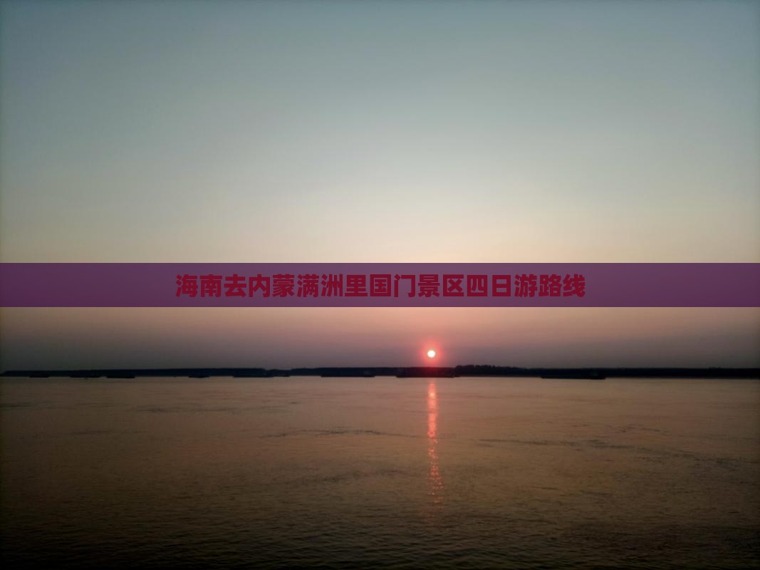 海南去内蒙满洲里国门景区四日游路线