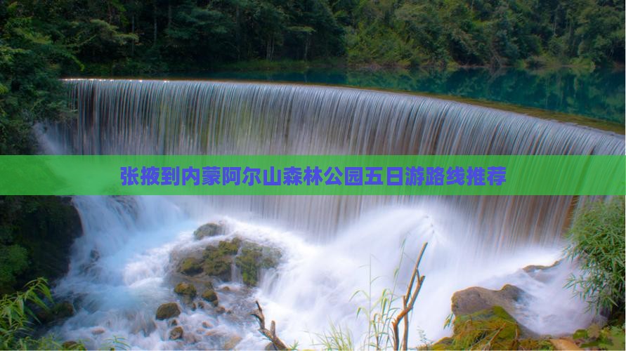 张掖到内蒙阿尔山森林公园五日游路线推荐 张掖到内蒙阿尔山森林公园五日游路线推荐