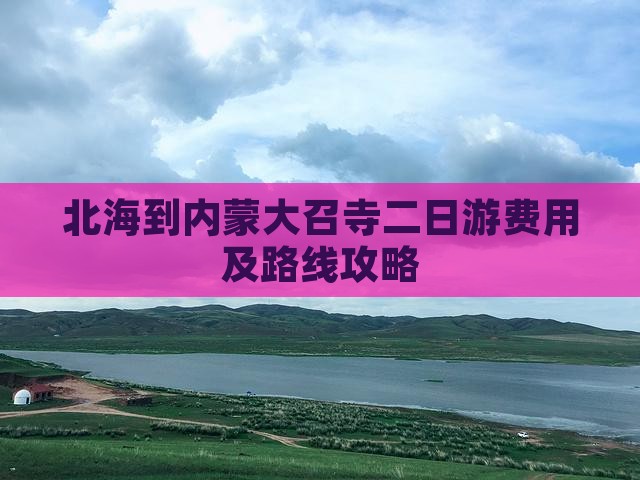 北海到内蒙大召寺二日游费用及路线攻略