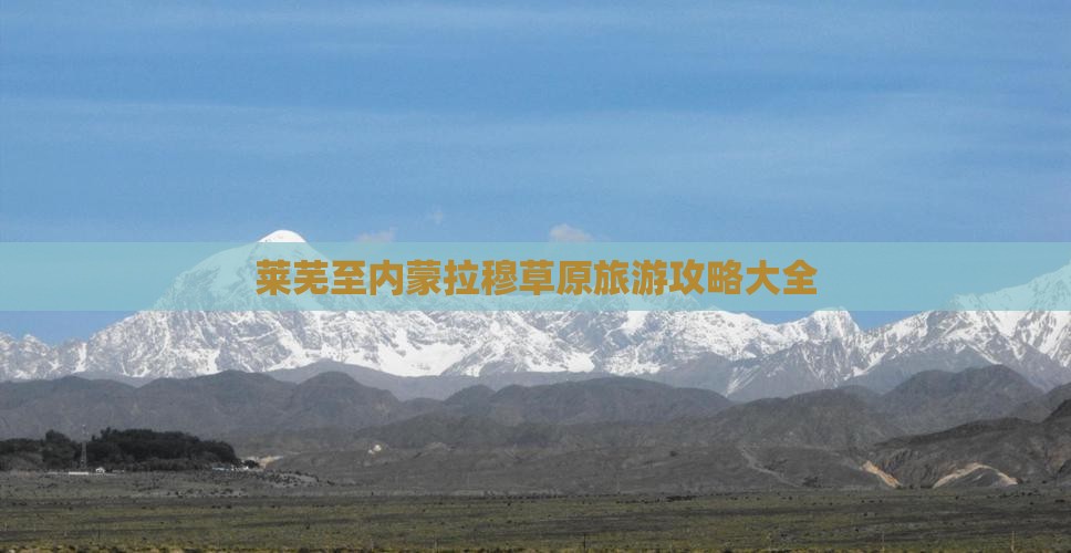 莱芜至内蒙拉穆草原旅游攻略大全