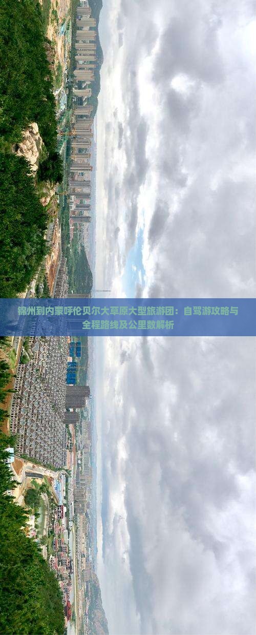 锦州到内蒙呼伦贝尔大草原大型旅游团：自驾游攻略与全程路线及公里数解析