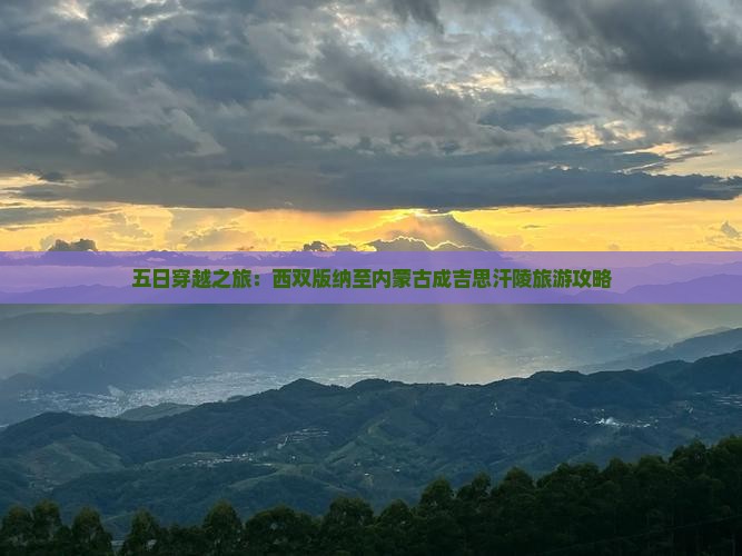 五日穿越之旅：西双版纳至内蒙古成吉思汗陵旅游攻略