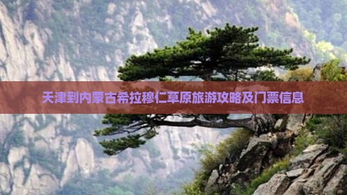 天津到内蒙古希拉穆仁草原旅游攻略及门票信息