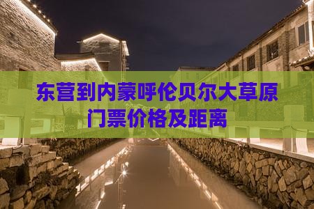 东营到内蒙呼伦贝尔大草原门票价格及距离