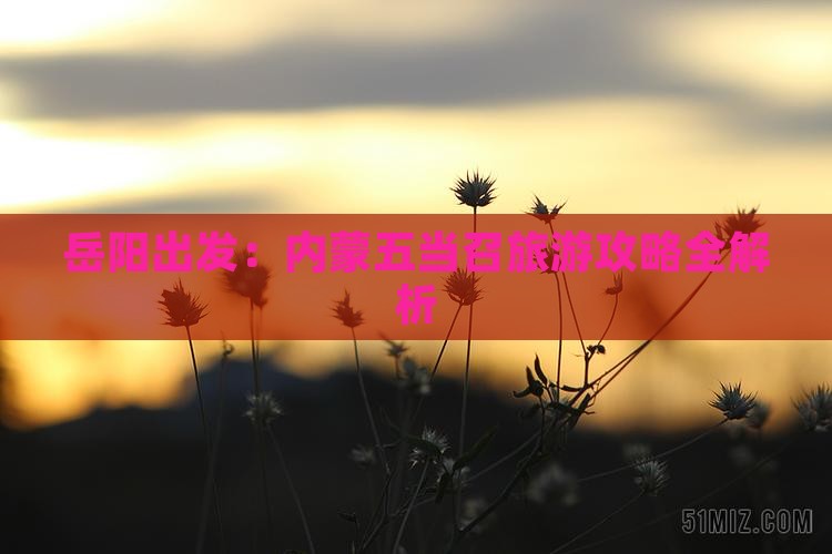 岳阳出发：内蒙五当召旅游攻略全解析