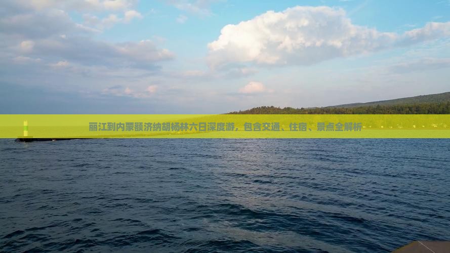 丽江到内蒙额济纳胡杨林六日深度游，包含交通、住宿、景点全解析