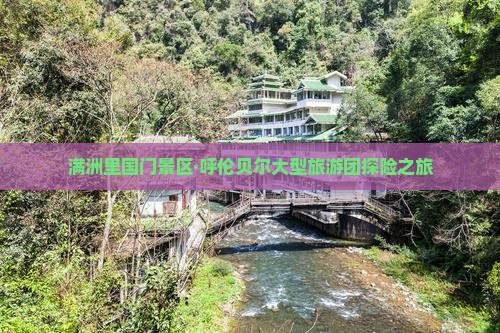 满洲里国门景区·呼伦贝尔大型旅游团探险之旅