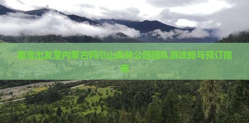 商洛出发至内蒙古阿尔山森林公园团队游攻略与预订指南