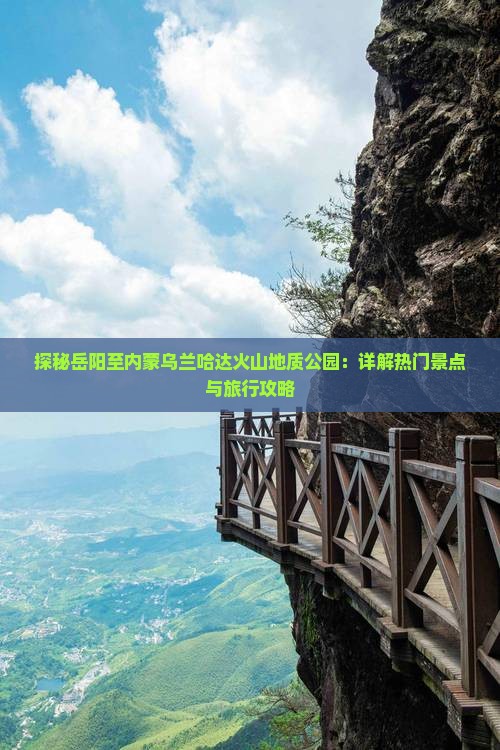 探秘岳阳至内蒙乌兰哈达火山地质公园：详解热门景点与旅行攻略