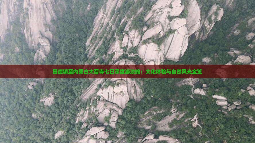 景德镇至内蒙古大召寺七日深度游攻略：文化体验与自然风光全览