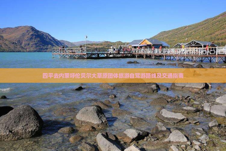 四平去内蒙呼伦贝尔大草原团体旅游自驾游路线及交通指南