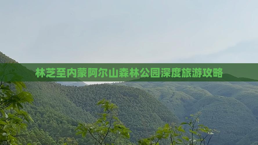 林芝至内蒙阿尔山森林公园深度旅游攻略