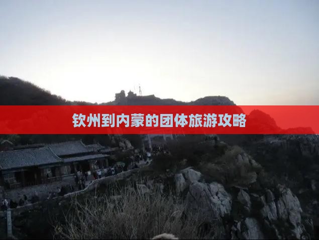 钦州到内蒙的团体旅游攻略