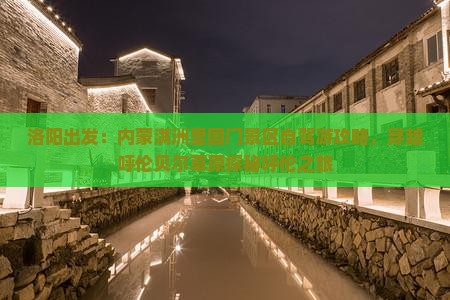 洛阳出发：内蒙满洲里国门景区自驾游攻略，穿越呼伦贝尔草原探秘呼伦之旅