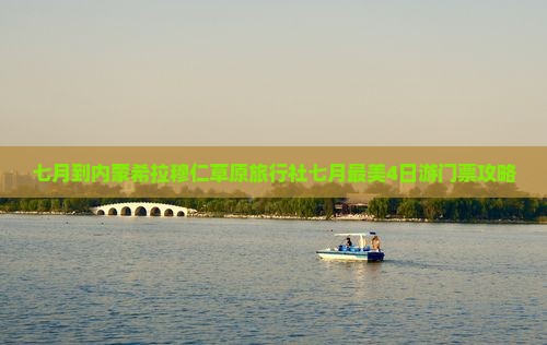 七月到内蒙希拉穆仁草原旅行社七月最美4日游门票攻略