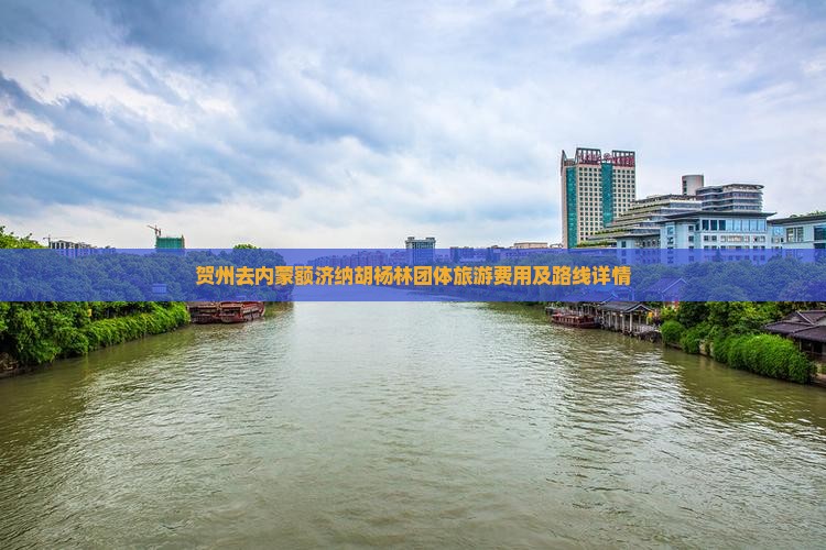贺州去内蒙额济纳胡杨林团体旅游费用及路线详情
