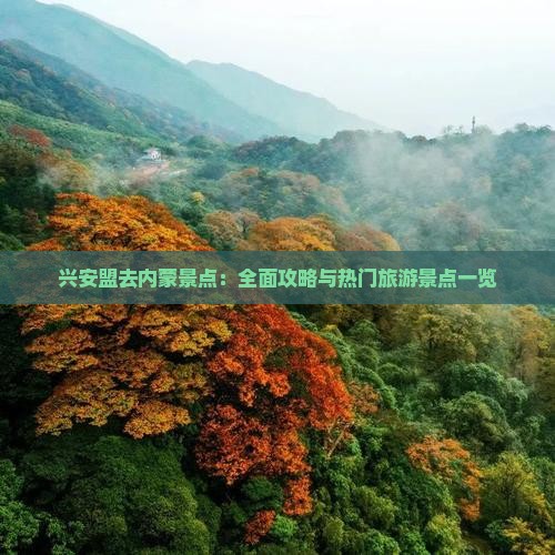兴安盟去内蒙景点：全面攻略与热门旅游景点一览