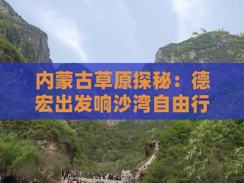 内蒙古草原探秘：德宏出发响沙湾自由行之旅