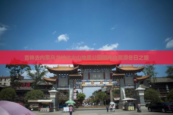 吉林去内蒙乌兰哈达火山地质公园团体自驾游冬日之旅