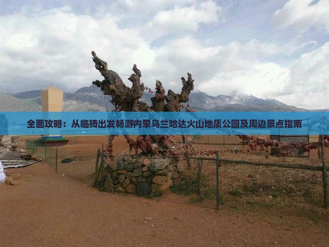 全面攻略：从临猗出发畅游内蒙乌兰哈达火山地质公园及周边景点指南