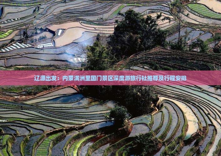 辽源出发：内蒙满洲里国门景区深度游旅行社推荐及行程安排