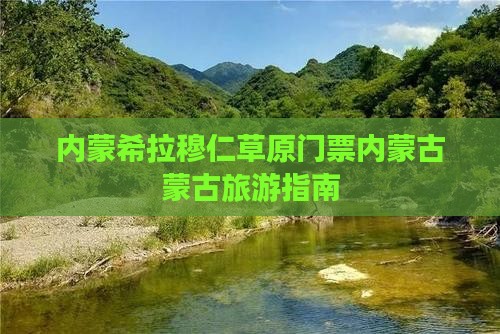 内蒙希拉穆仁草原门票内蒙古蒙古旅游指南