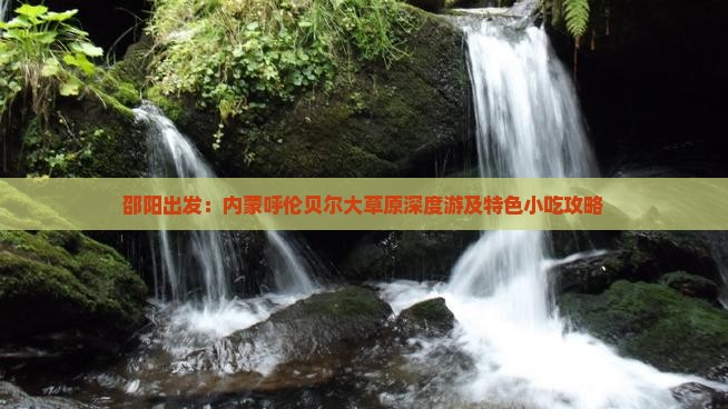 邵阳出发：内蒙呼伦贝尔大草原深度游及特色小吃攻略