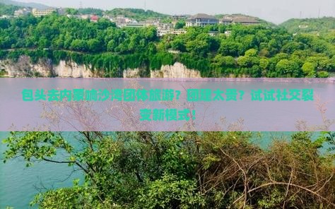 包头去内蒙响沙湾团体旅游
