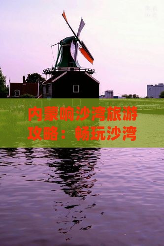 和县到内蒙响沙湾攻略