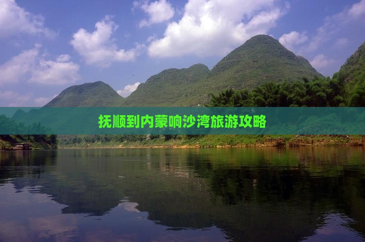 抚顺到内蒙响沙湾必去地