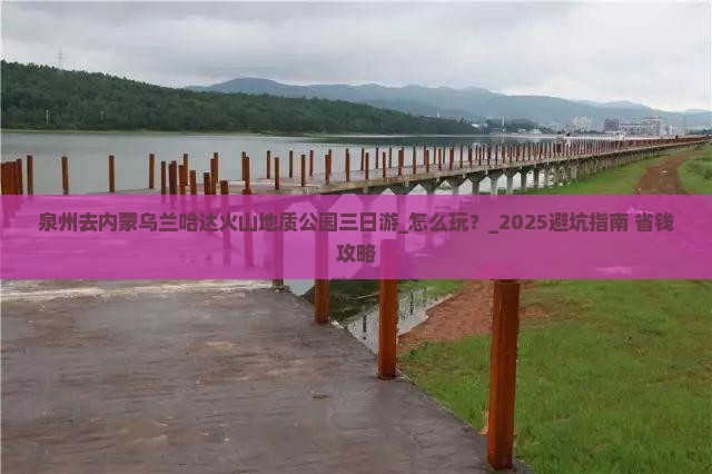 泉州去内蒙乌兰哈达火山地质公园三日游