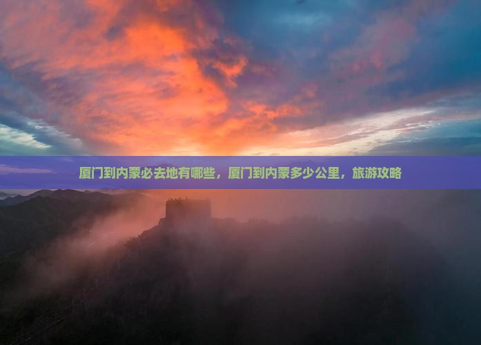 厦门到内蒙必去地