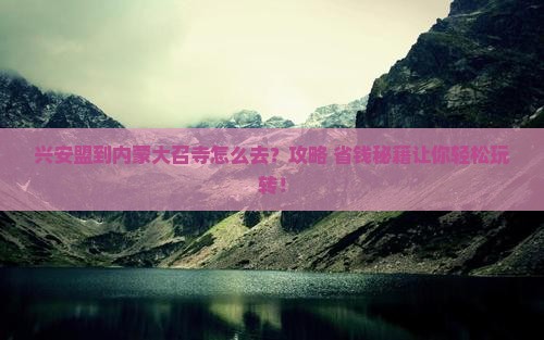 兴安盟到内蒙大召寺旅行社