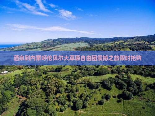 酒泉到内蒙呼伦贝尔大草原自由团