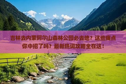 吉林去内蒙阿尔山国家森林公园必去地