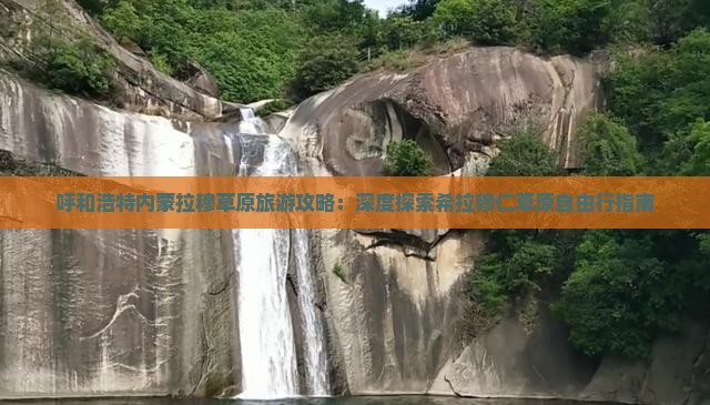 呼和浩特内蒙拉穆草原旅游攻略：深度探索希拉穆仁草原自由行指南